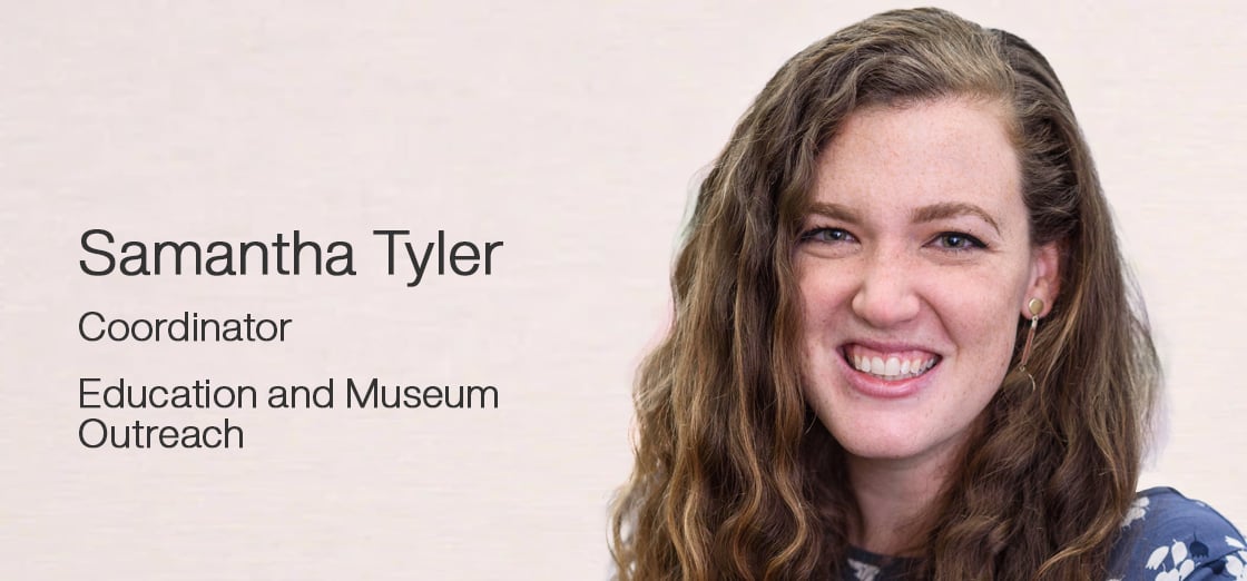 Samantha Tyler, Coordinator, Education and Museum Outreach 